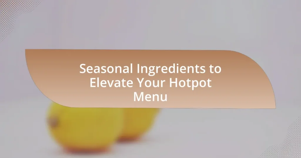 Seasonal Ingredients to Elevate Your Hotpot Menu