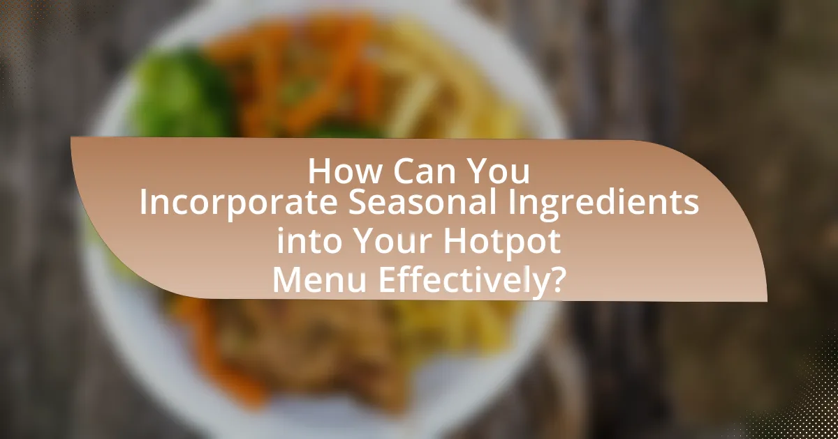 How Can You Incorporate Seasonal Ingredients into Your Hotpot Menu Effectively?
