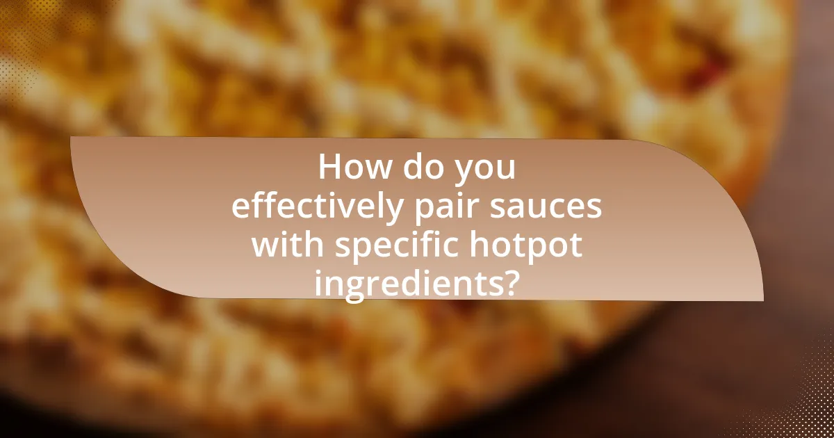 How do you effectively pair sauces with specific hotpot ingredients?