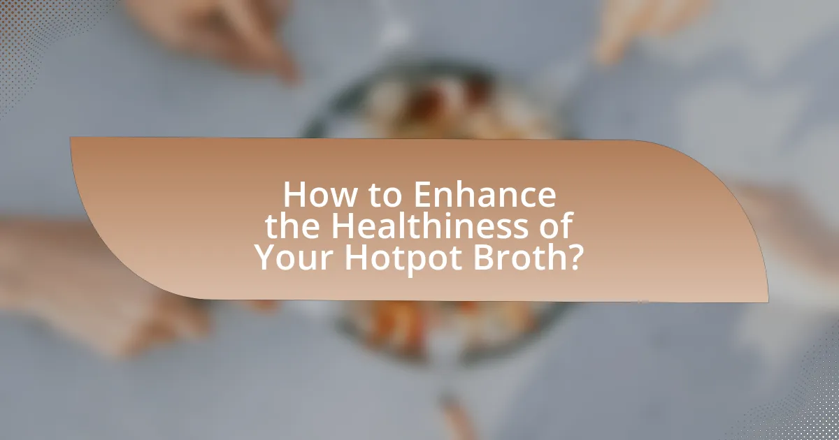 How to Enhance the Healthiness of Your Hotpot Broth?