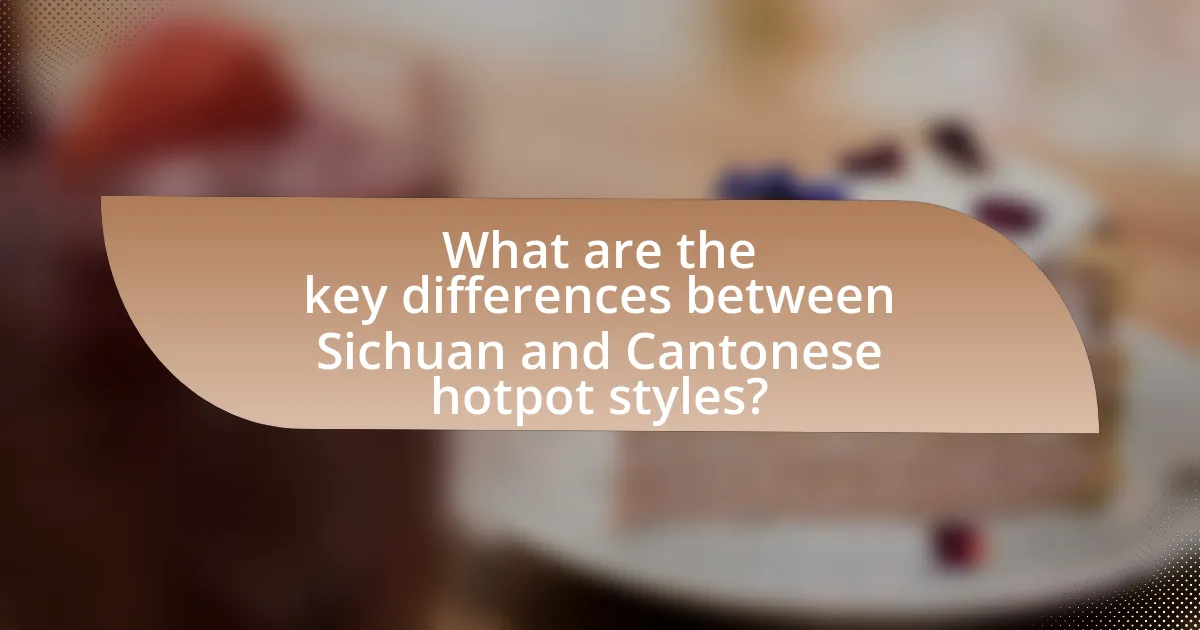 What are the key differences between Sichuan and Cantonese hotpot styles?