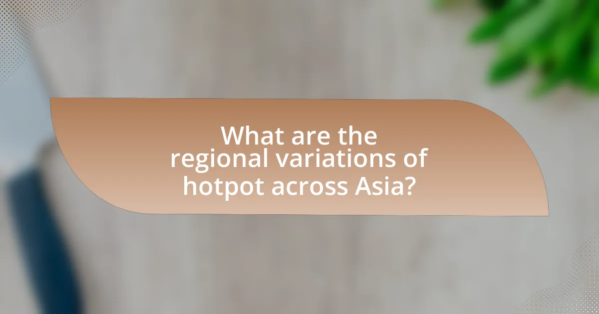 What are the regional variations of hotpot across Asia?