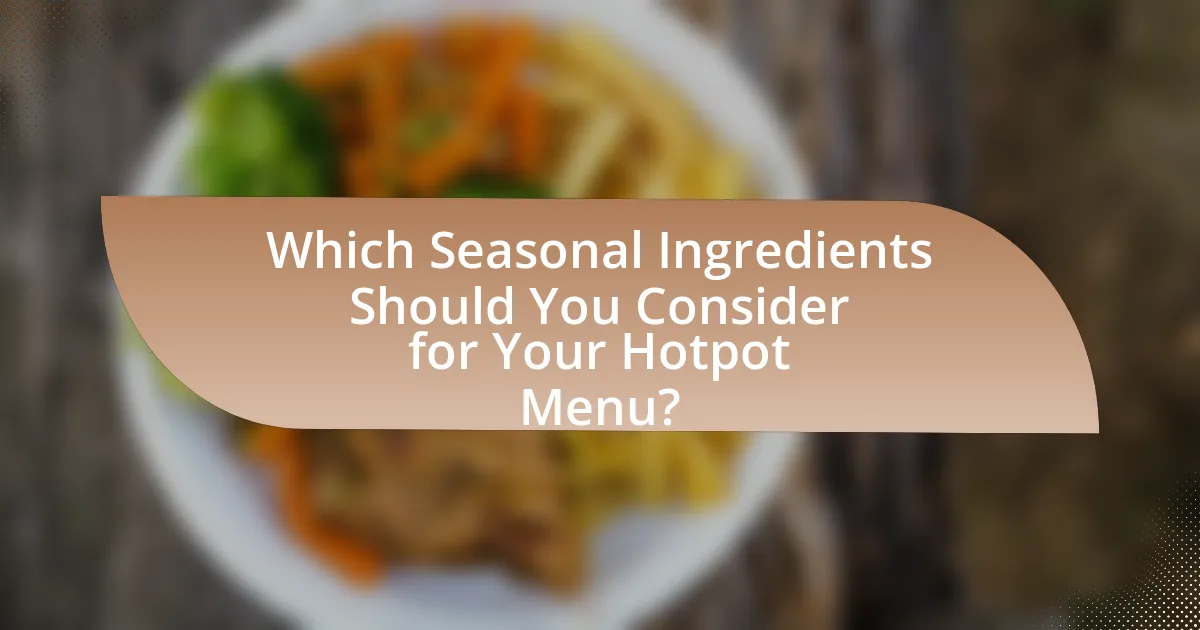 Which Seasonal Ingredients Should You Consider for Your Hotpot Menu?